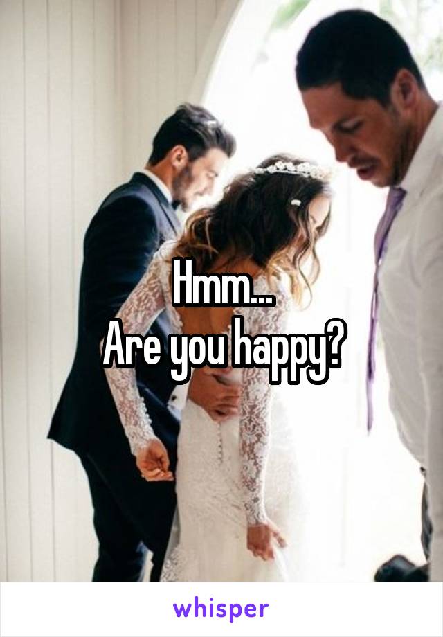 Hmm...
Are you happy?