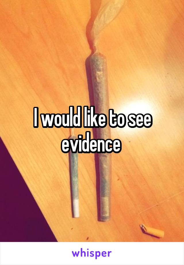 I would like to see evidence 