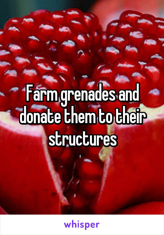 Farm grenades and donate them to their structures