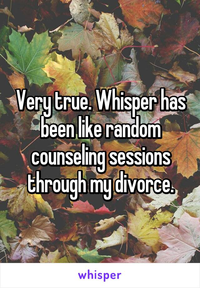 Very true. Whisper has been like random counseling sessions through my divorce.