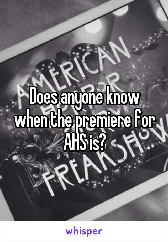 Does anyone know when the premiere for AHS is?