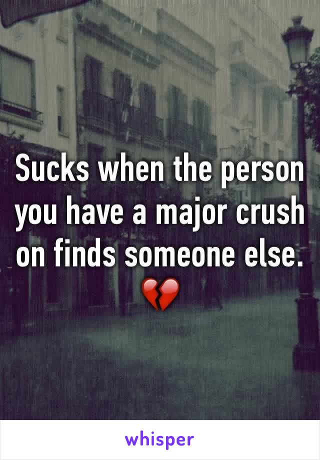 Sucks when the person you have a major crush on finds someone else. 💔