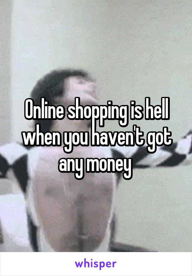 Online shopping is hell when you haven't got any money 