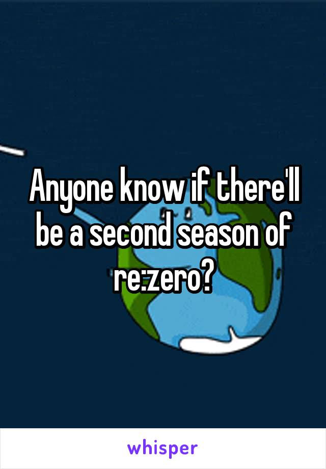 Anyone know if there'll be a second season of re:zero?