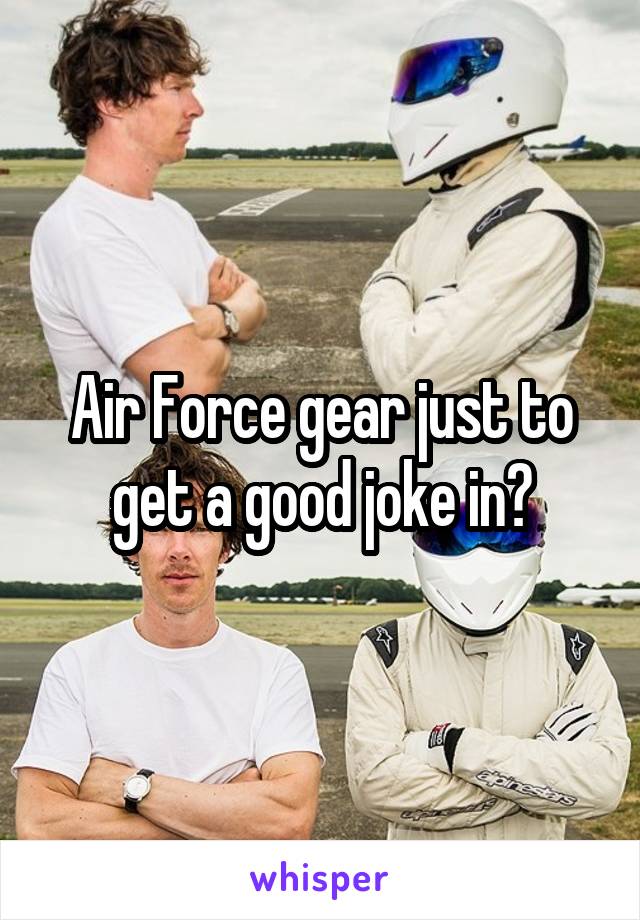 Air Force gear just to get a good joke in?