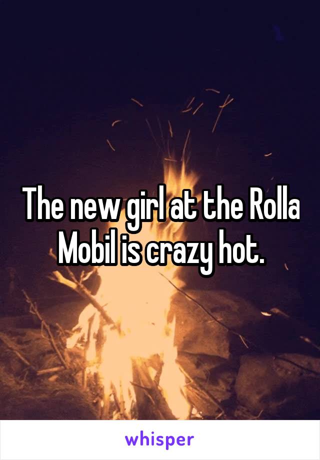 The new girl at the Rolla Mobil is crazy hot.