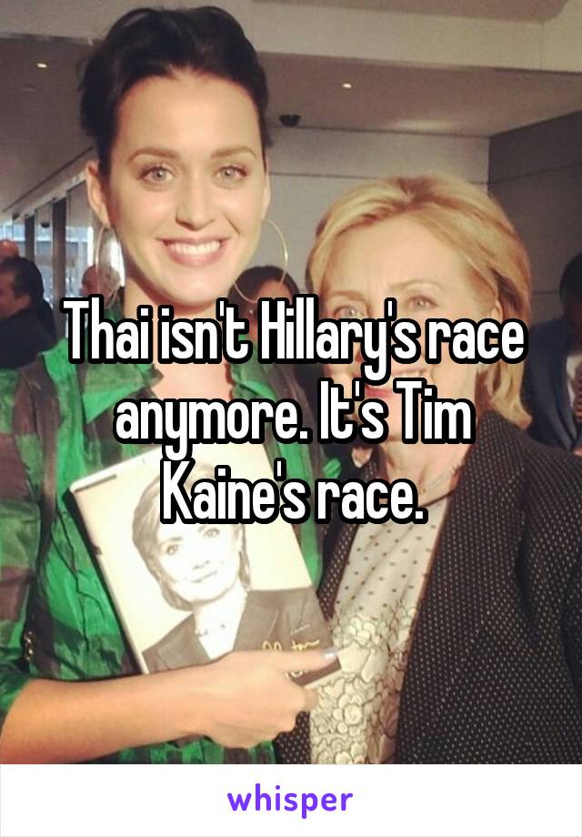 Thai isn't Hillary's race anymore. It's Tim Kaine's race.
