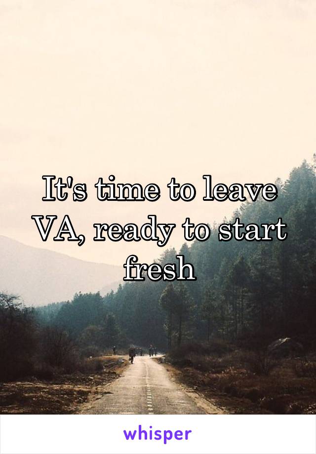 It's time to leave VA, ready to start fresh