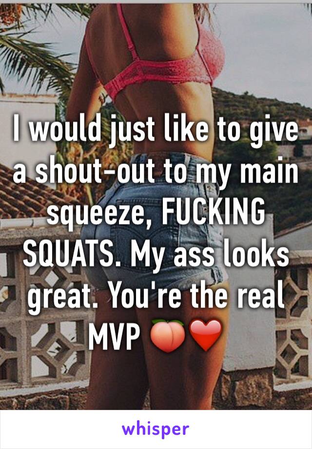 I would just like to give a shout-out to my main squeeze, FUCKING SQUATS. My ass looks great. You're the real MVP 🍑❤️
