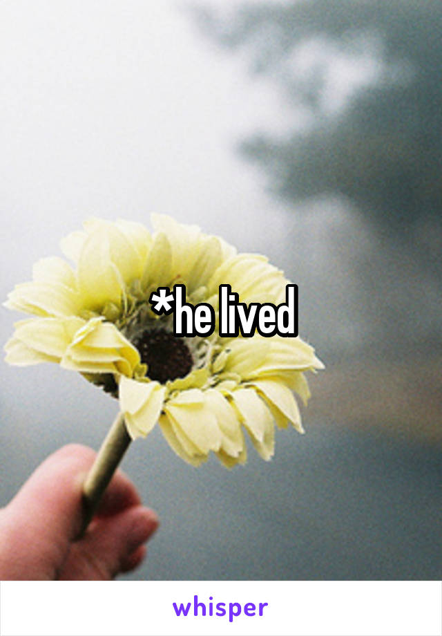 *he lived