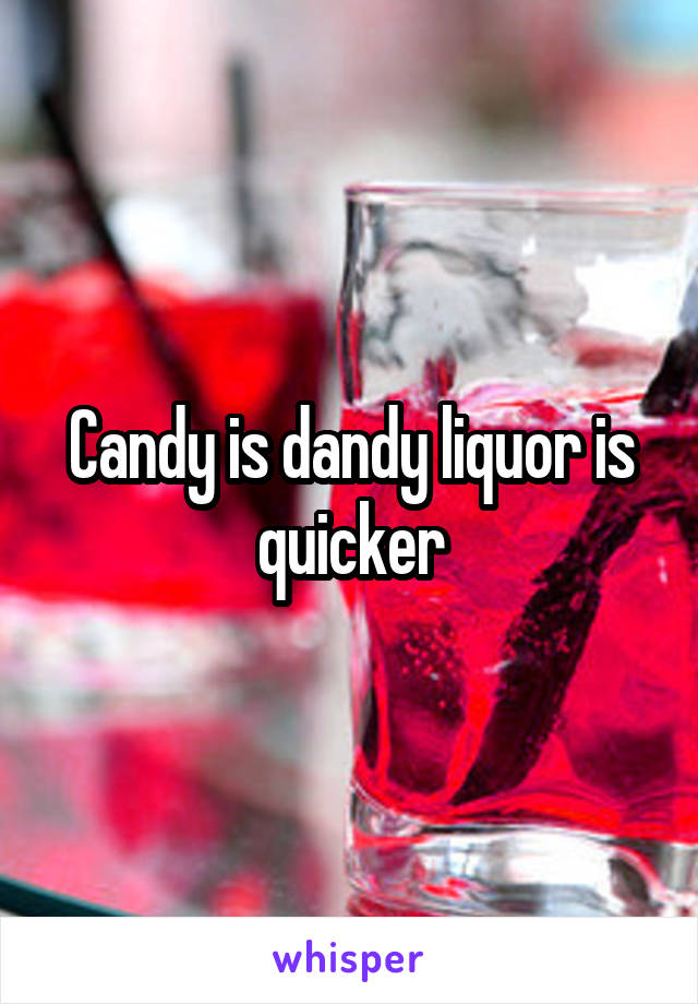 Candy is dandy liquor is quicker