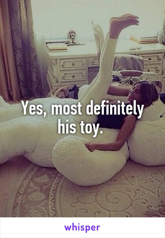 Yes, most definitely his toy. 