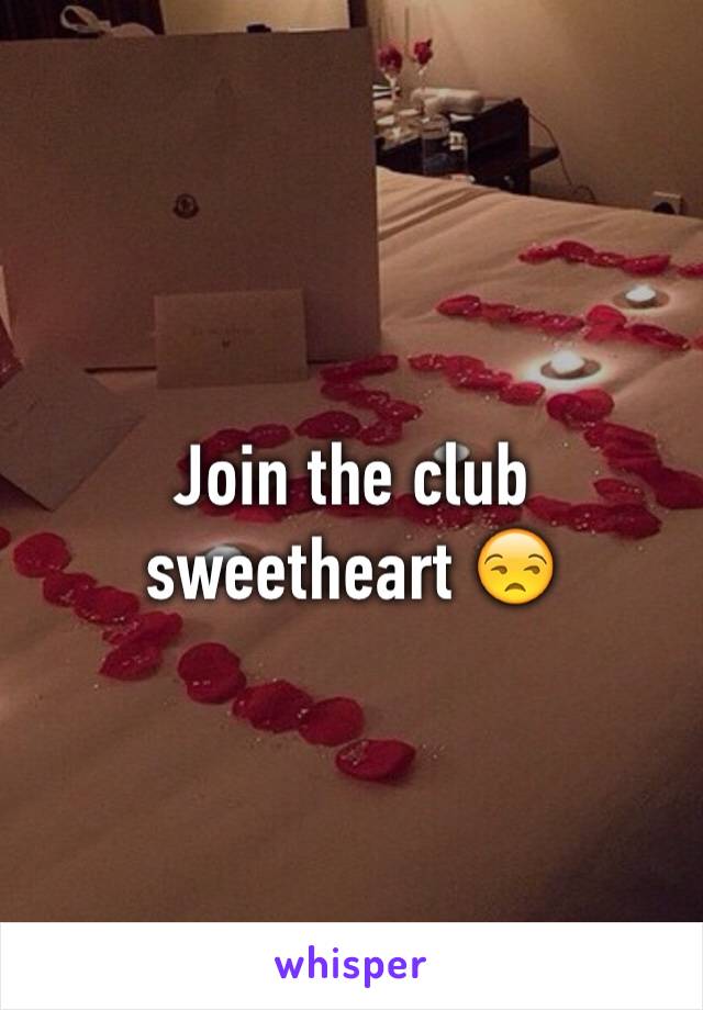 Join the club sweetheart 😒