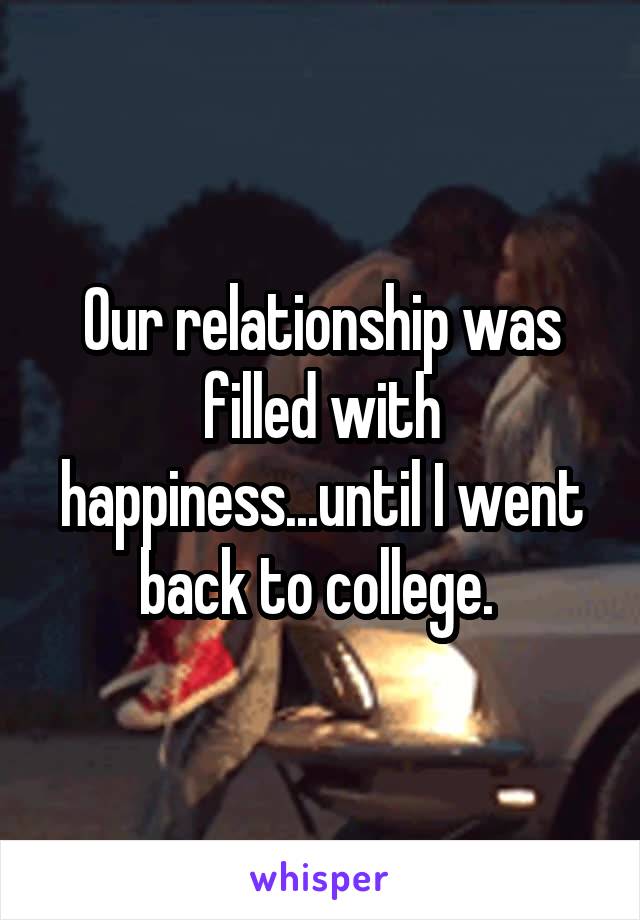 Our relationship was filled with happiness...until I went back to college. 