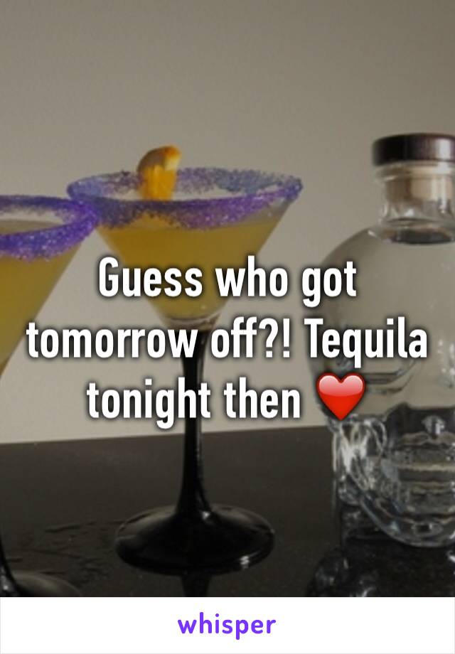 Guess who got tomorrow off?! Tequila tonight then ❤️
