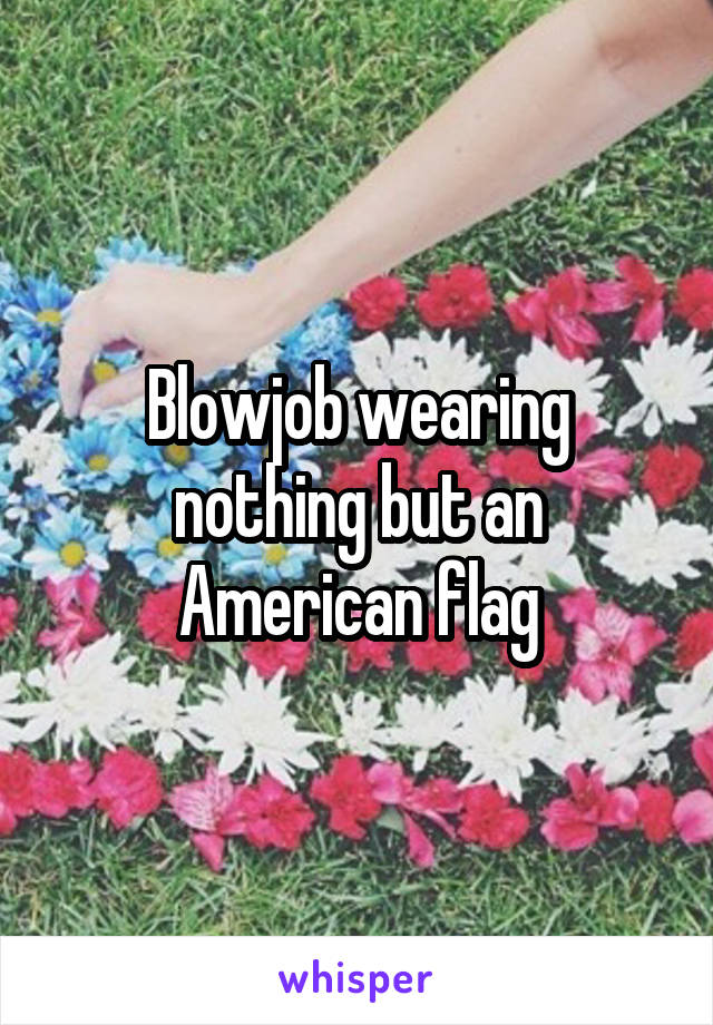 Blowjob wearing nothing but an American flag