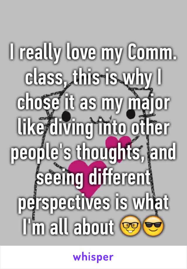 I really love my Comm. class, this is why I chose it as my major like diving into other people's thoughts, and seeing different perspectives is what I'm all about 🤓😎