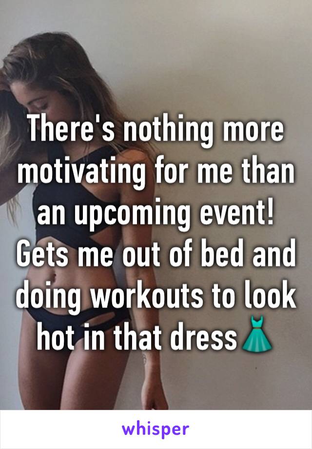 There's nothing more motivating for me than an upcoming event! Gets me out of bed and doing workouts to look hot in that dress👗