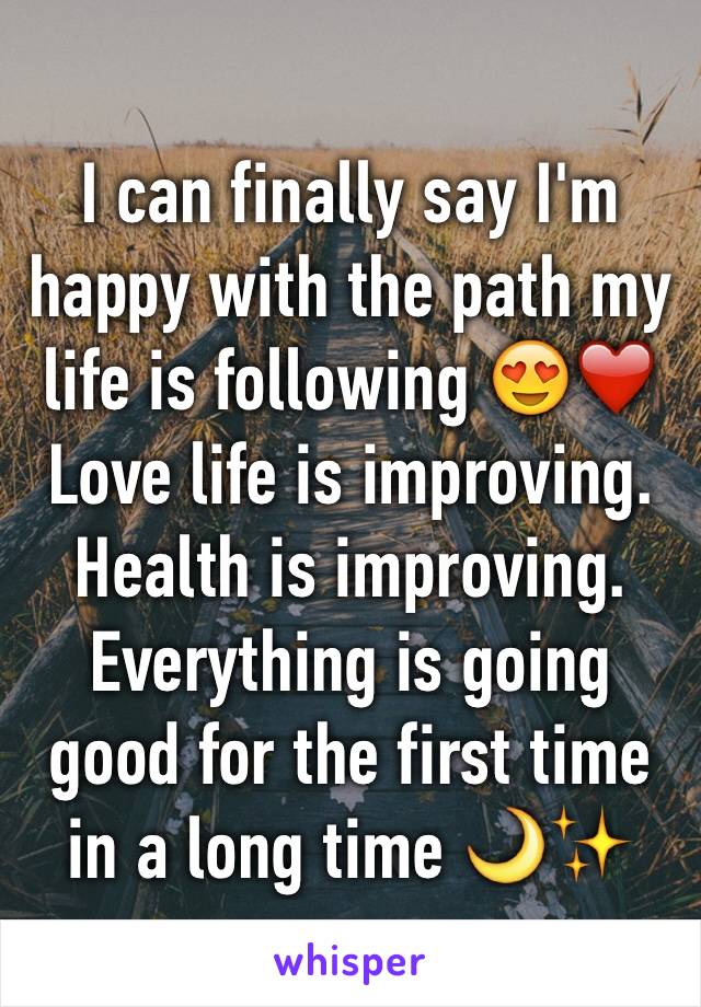 I can finally say I'm happy with the path my life is following 😍❤️
Love life is improving.
Health is improving. 
Everything is going good for the first time in a long time 🌙✨