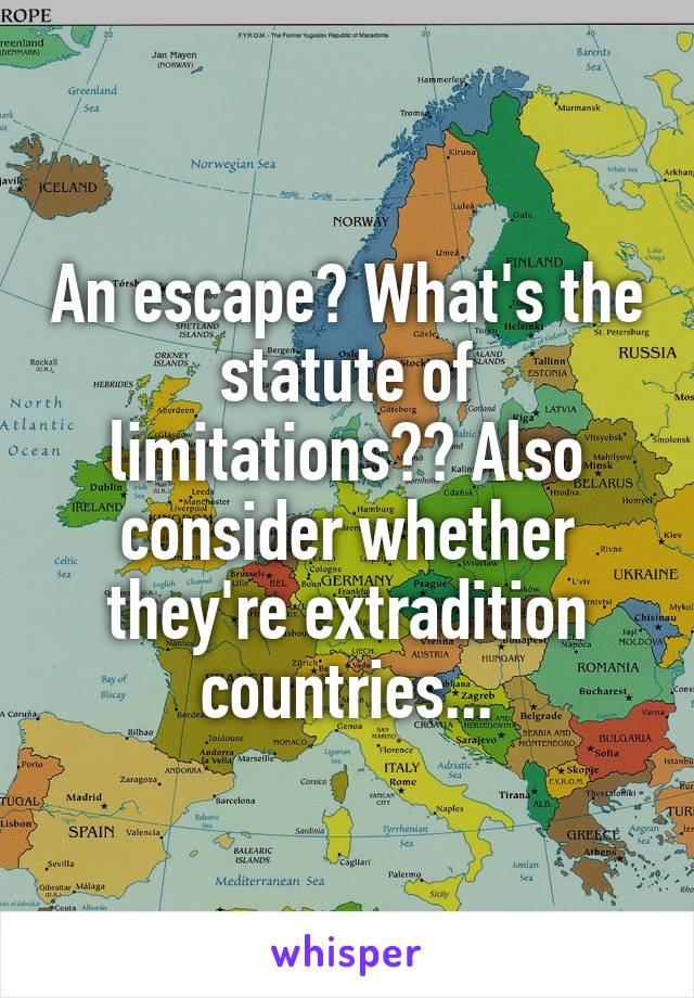 An escape? What's the statute of limitations?? Also consider whether they're extradition countries...