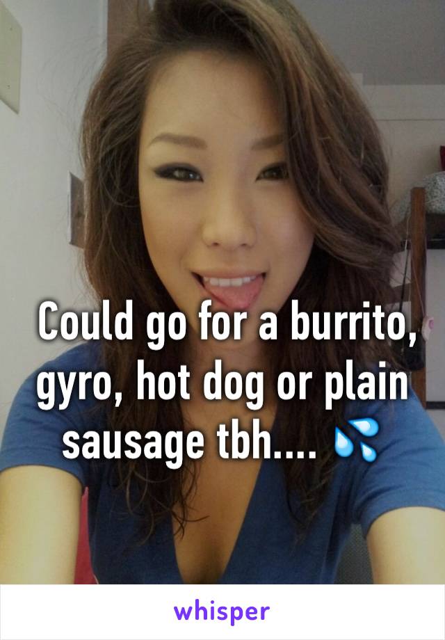  Could go for a burrito, gyro, hot dog or plain sausage tbh.... 💦