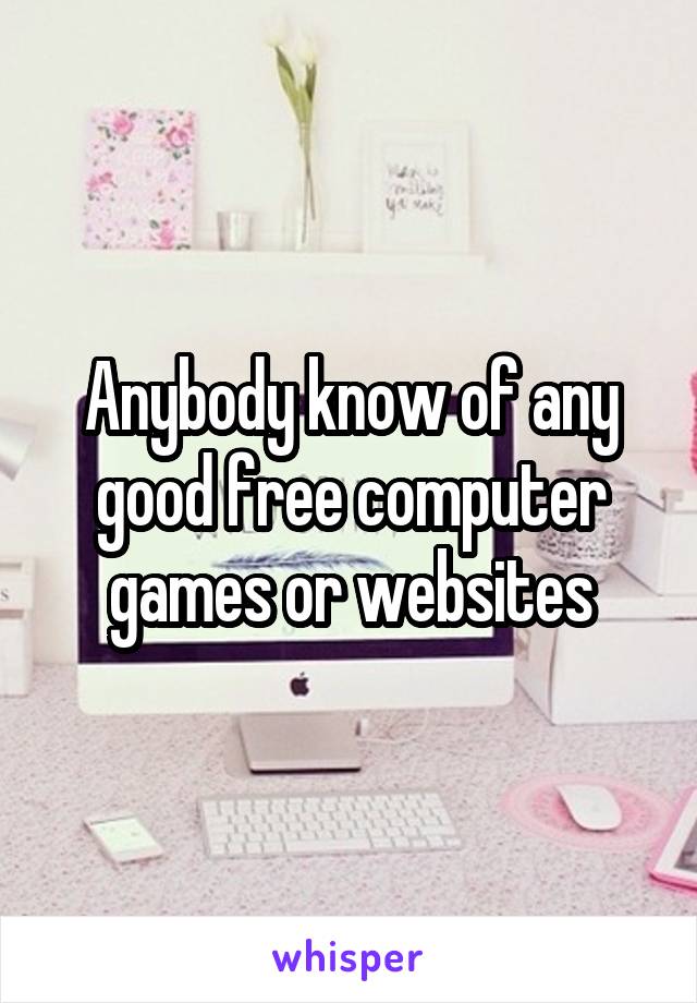 Anybody know of any good free computer games or websites