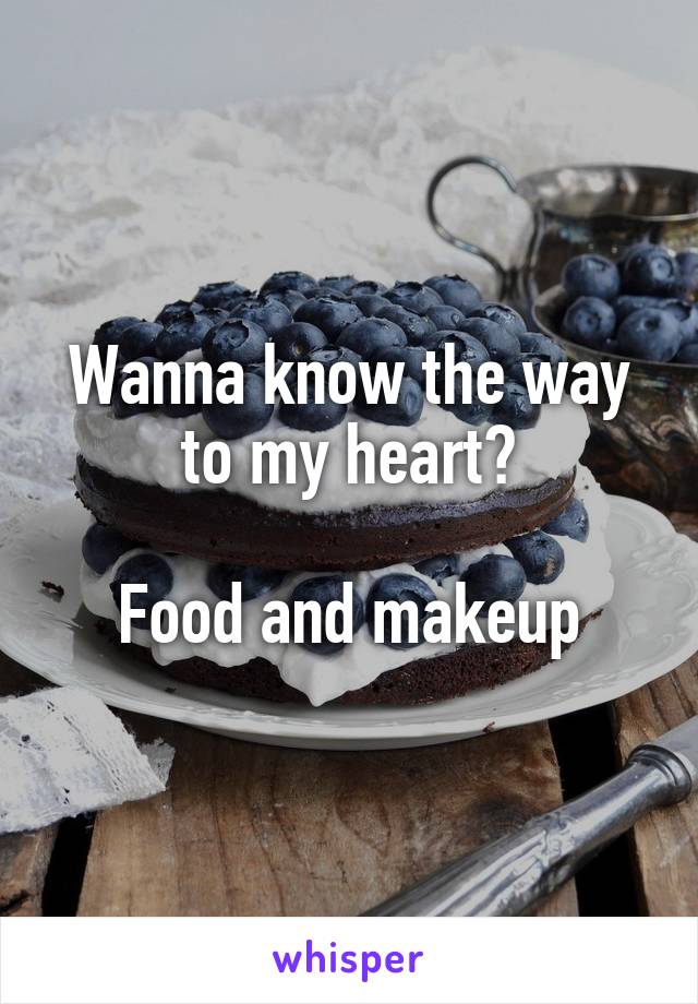 Wanna know the way to my heart?

Food and makeup