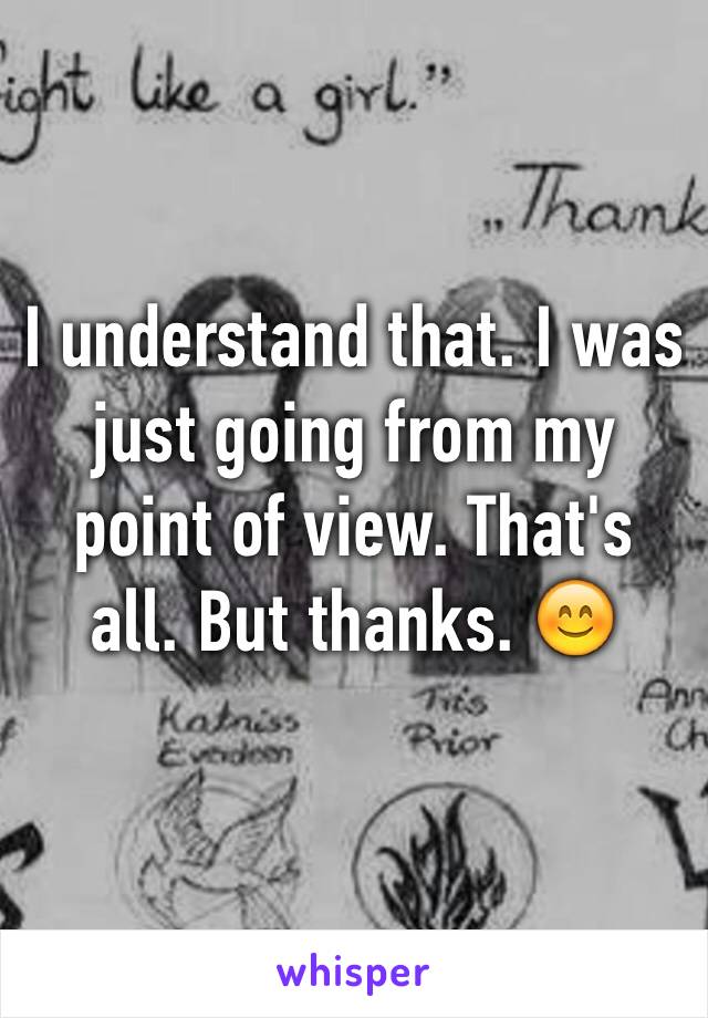 I understand that. I was just going from my point of view. That's all. But thanks. 😊