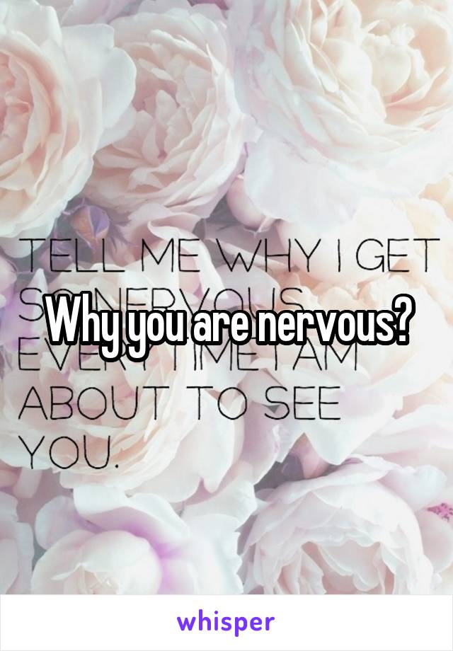 Why you are nervous?