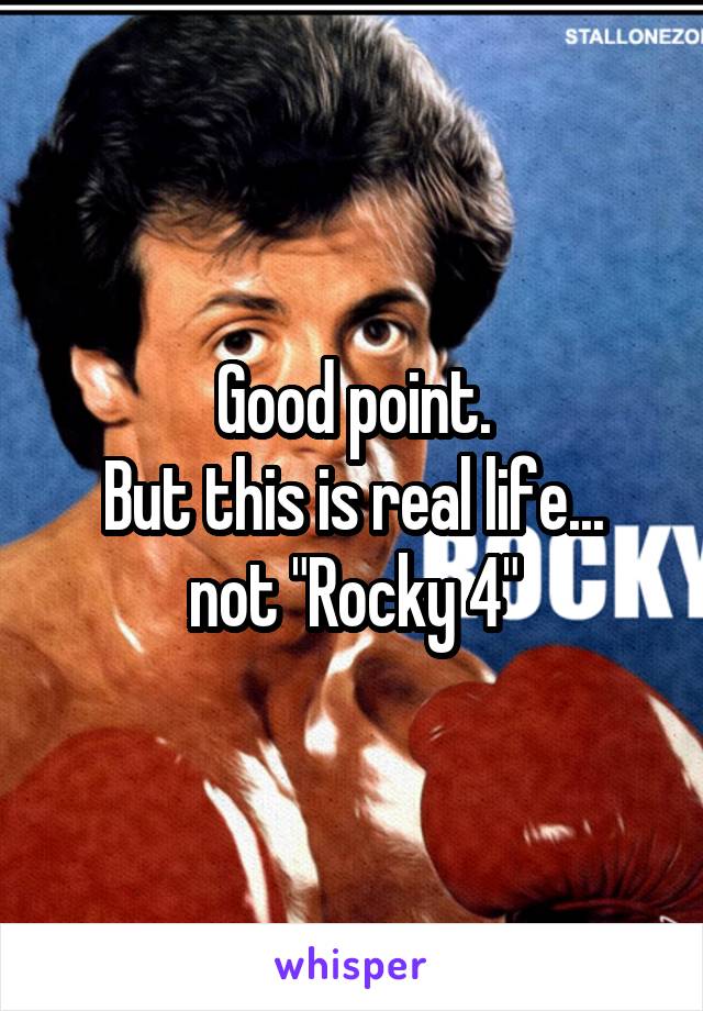 Good point.
But this is real life... not "Rocky 4"