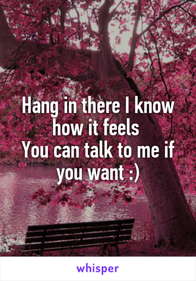 Hang in there I know how it feels 
You can talk to me if you want :)