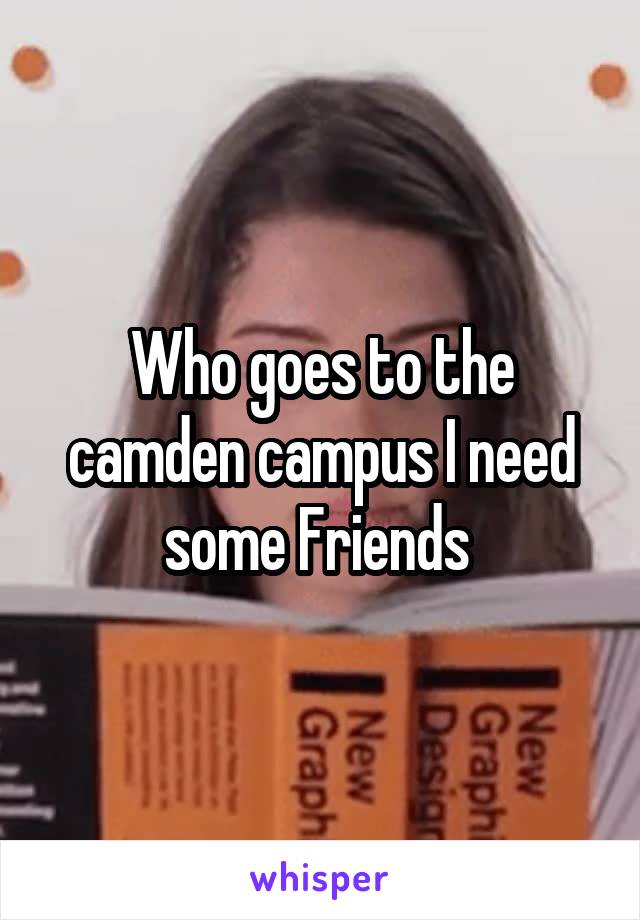 Who goes to the camden campus I need some Friends 