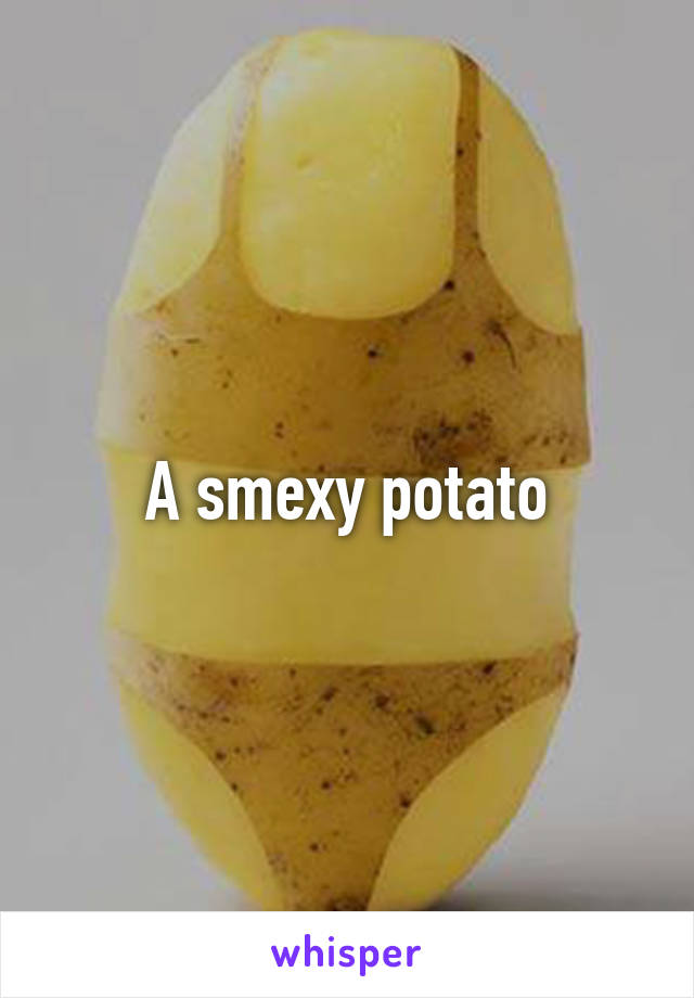 A smexy potato