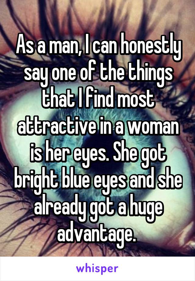 As a man, I can honestly say one of the things that I find most attractive in a woman is her eyes. She got bright blue eyes and she already got a huge advantage. 