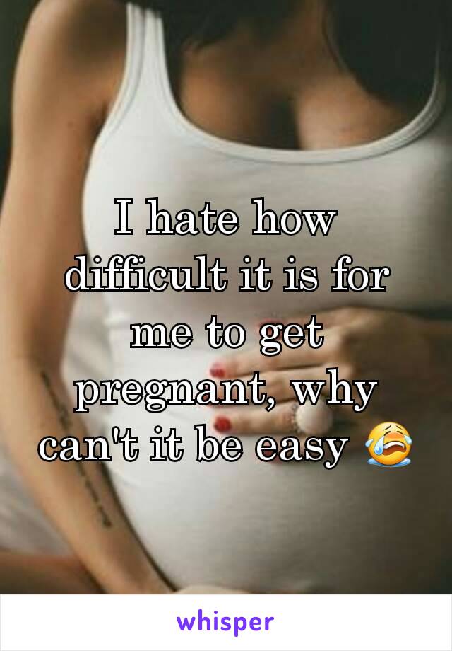 I hate how difficult it is for me to get pregnant, why can't it be easy 😭