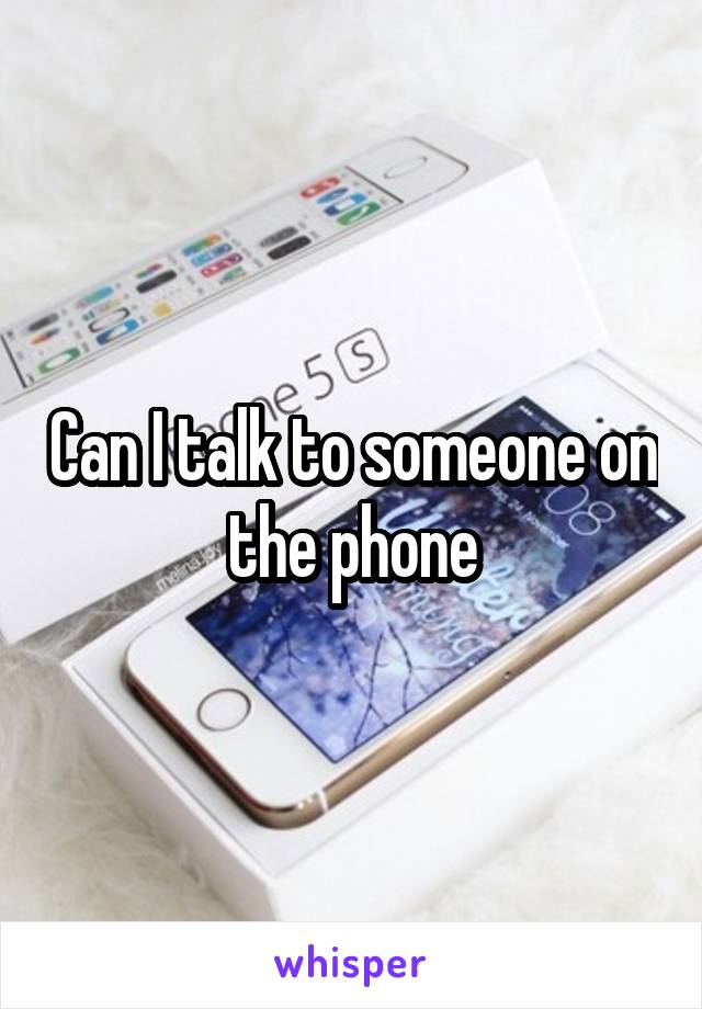 Can I talk to someone on the phone
