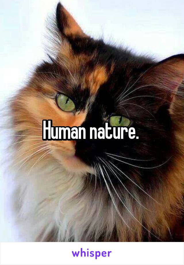 Human nature. 
