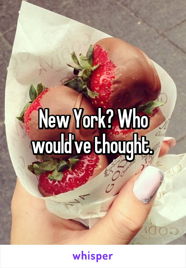 New York? Who would've thought. 