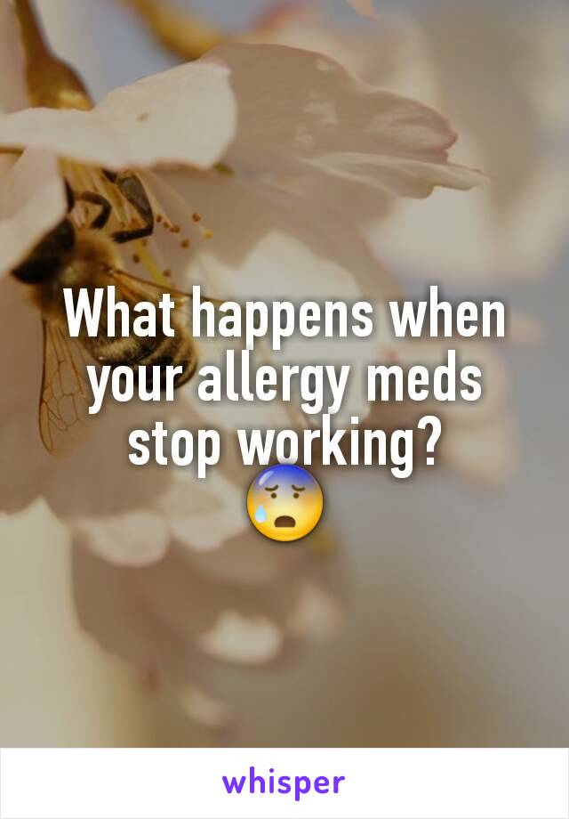 What happens when your allergy meds stop working?
😰