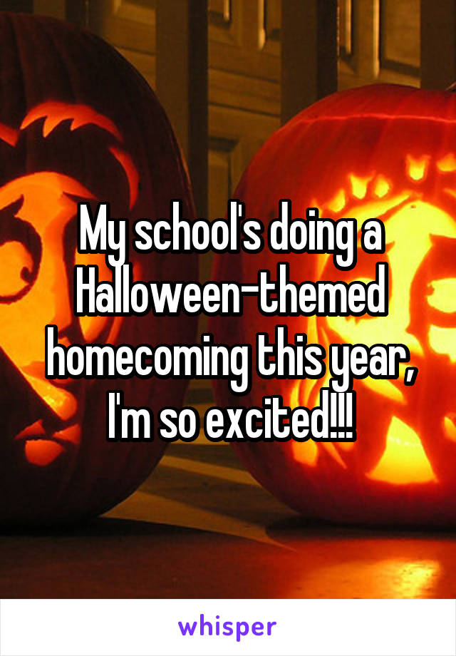 My school's doing a Halloween-themed homecoming this year, I'm so excited!!!