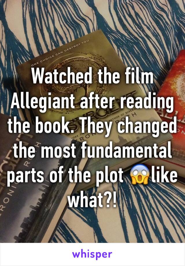 Watched the film Allegiant after reading the book. They changed the most fundamental parts of the plot 😱like what?!