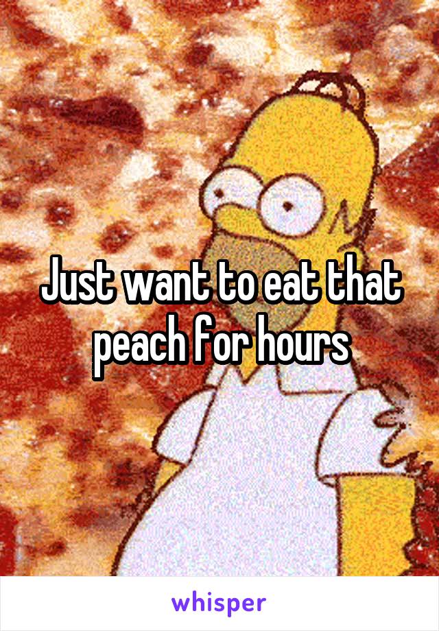 Just want to eat that peach for hours