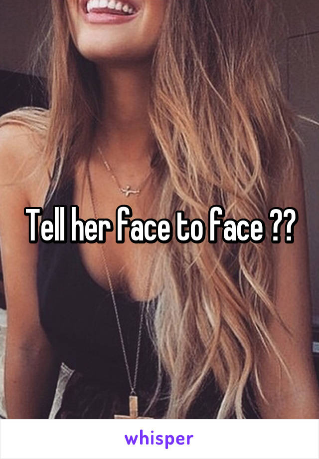 Tell her face to face 👊🏼