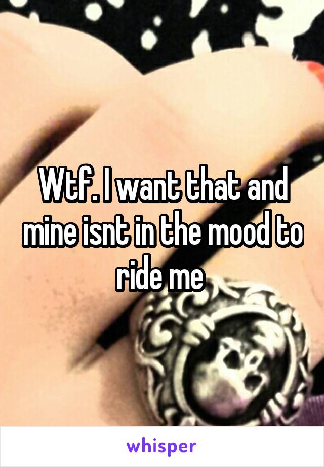 Wtf. I want that and mine isnt in the mood to ride me 