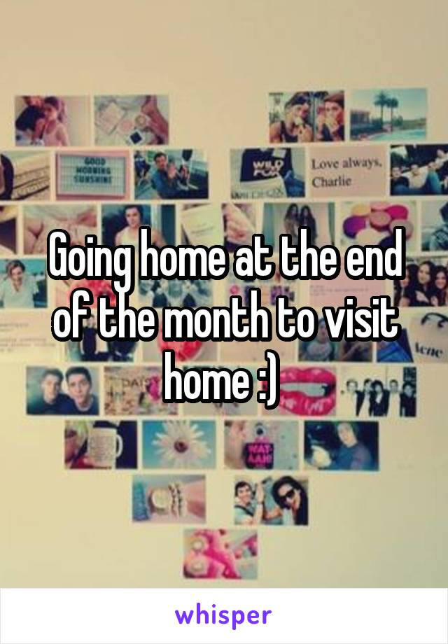Going home at the end of the month to visit home :) 