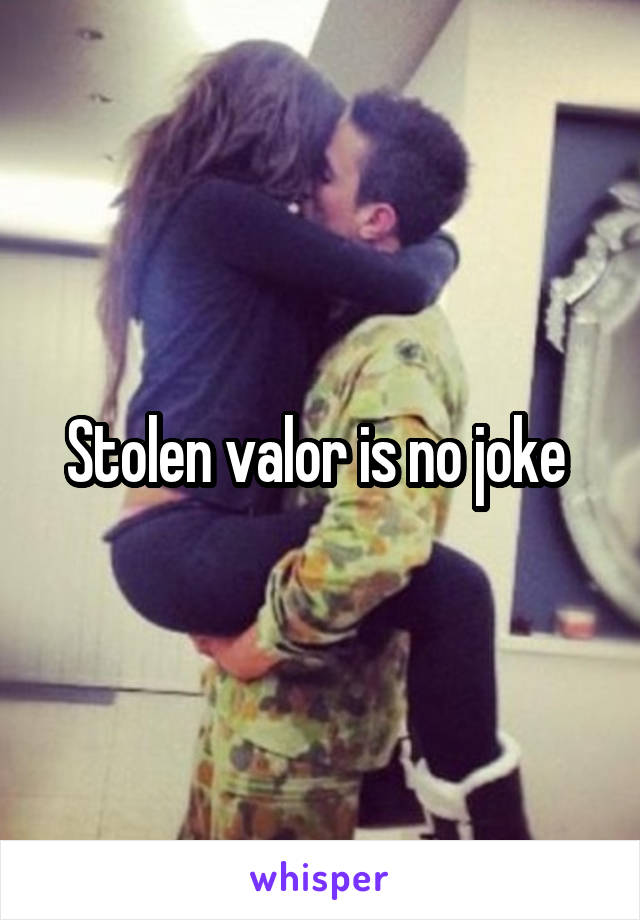 Stolen valor is no joke 