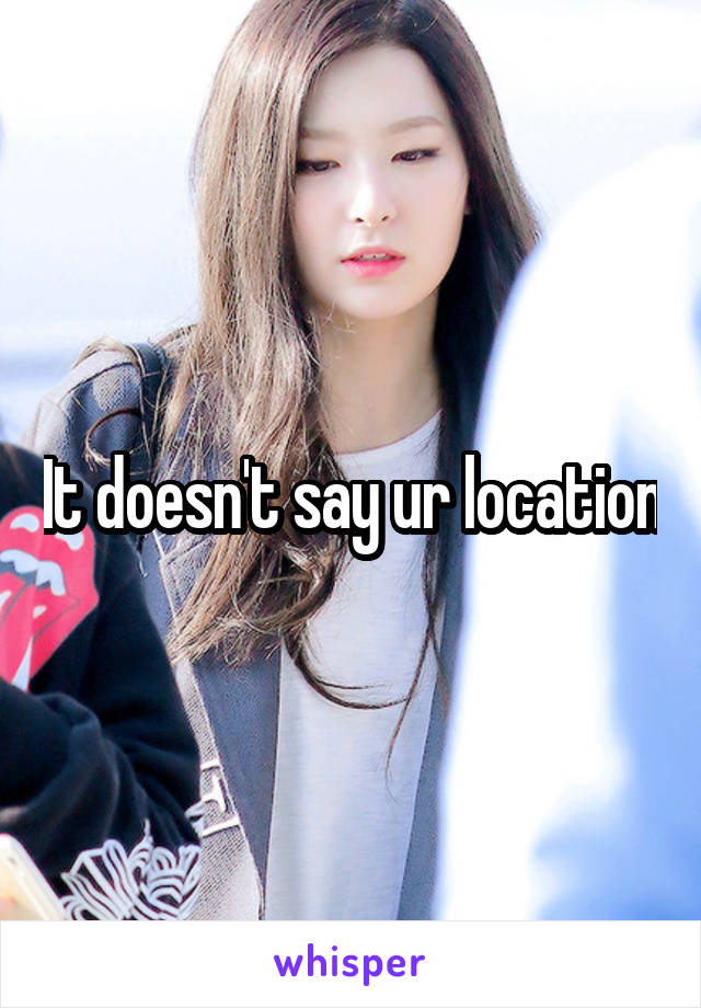 It doesn't say ur location