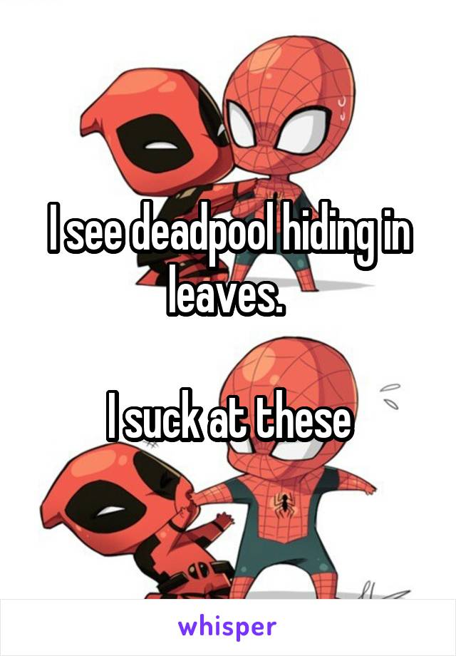 I see deadpool hiding in leaves. 

I suck at these