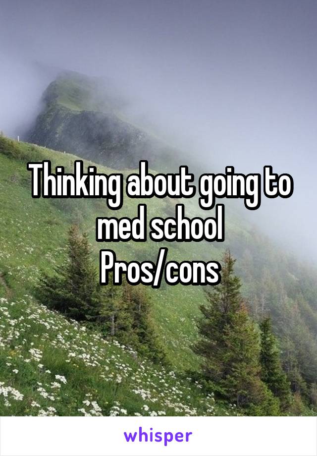 Thinking about going to med school
Pros/cons