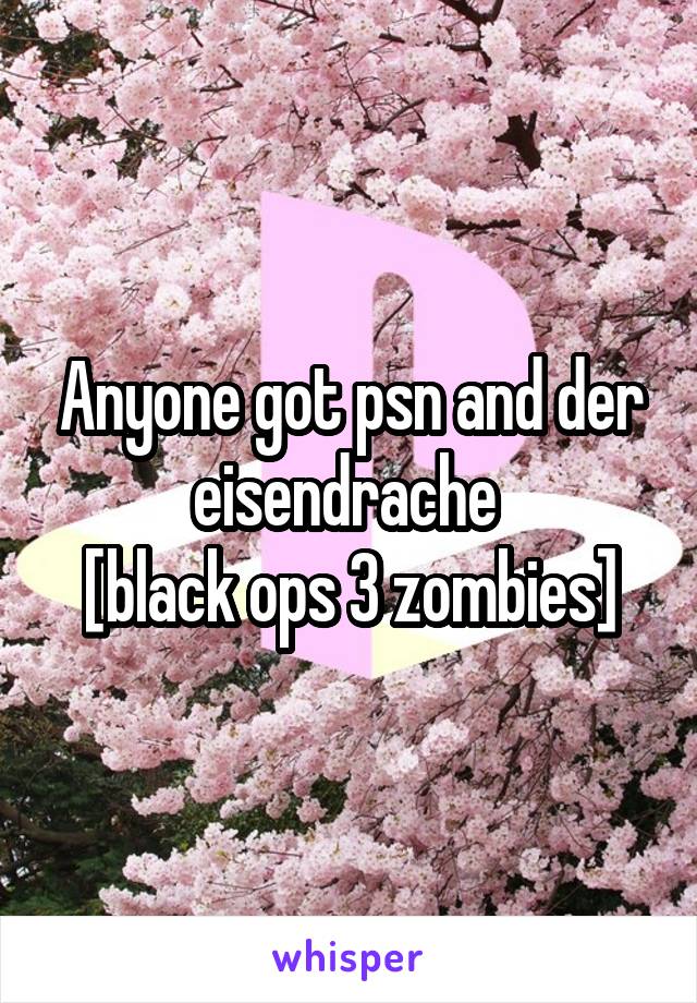 Anyone got psn and der eisendrache 
[black ops 3 zombies]